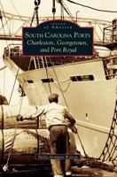 South Carolina Ports: : Charleston, Georgetown, and Port Royal 1540225372 Book Cover