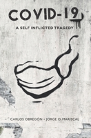 Covid –19: A Self Inflicted Tragedy B08DC1P2Y4 Book Cover