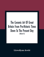 The Ceramic art of Great Britain From Pre-historic Times Down to the Present Day: Being a History of the Ancient and Modern Pottery and Porcelain ... of Their Productions of Every Class; Volume 2