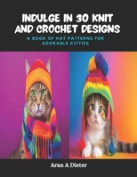 Indulge in 30 Knit and Crochet Designs: A Book of Hat Patterns for Adorable Kitties B0CPT1L4N8 Book Cover