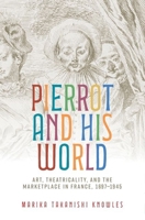 Pierrot and his world: Art, theatricality, and the marketplace in France, 1697–1945 152617409X Book Cover