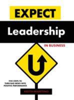 Expect Leadership in Business: Five Steps to Turn Bad News into Positive Performance 0979166918 Book Cover