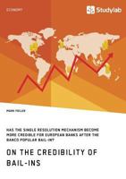 On the Credibility of Bail-ins. Has the Single Resolution Mechanism become more credible for European Banks after the Banco Popular Bail-in? 3960951663 Book Cover