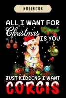 Notebook: All i want for xmas is you just kidding i want corgis Notebook-6x9(100 pages)Blank Lined Paperback Journal For Student, corgi pups, corgi butt gift, corgi gifts for kids, women, girls, boys, 167228273X Book Cover