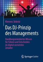 Das DJ-Prinzip des Managements: Handlungsorientiertes Wissen für Führen und Entscheiden im digital vernetzten Zeitalter (German Edition) 3658310103 Book Cover