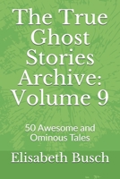 The True Ghost Stories Archive: Volume 9: 50 Awesome and Ominous Tales B08B7KVNHK Book Cover