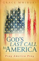 God's Last Call to America: Pray America Pray 1629985155 Book Cover