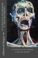 13 Cuentos de Terror Y Mucho Miedo: 13 Cuentos de Terros Y Mucho Miedo 1497550084 Book Cover