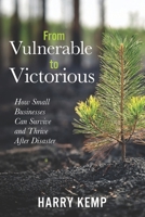 From Vulnerable to Victorious: How Small Businesses Can Survive and Thrive After Natural Disasters: A Practical Guide to Resilience, Recovery, and Long-Term Adaptation in a Changing Climate B0FHSM1X3K Book Cover