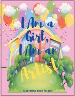 I Am a Girl, I Am an Artist: A Coloring Book For Girls.: A Coloring Book, Gift (42 Pages , 8,5 x 11,Matte Finish Cover)(Activity Books) B087SHBZ6C Book Cover