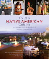 The New Native American Cuisine: Five-Star Recipes from the Chefs of Arizona's Kai Restaurant 0762748958 Book Cover