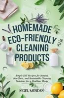 Homemade Eco-Friendly Cleaning Products: Simple DIY Recipes for Natural, Non-Toxic, and Sustainable Cleaning Solutions for a Healthier Home B0DQHD6XWG Book Cover