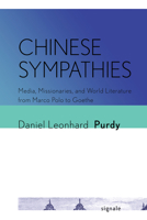 Chinese Sympathies: Media, Missionaries, and World Literature from Marco Polo to Goethe 1501759744 Book Cover