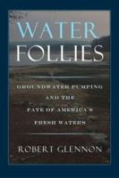 Water Follies: Groundwater Pumping And The Fate Of America'S Fresh Waters 1559634006 Book Cover