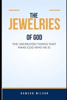 The Jewelries of God, The Uncreated: Things That Make God Who He Is B0CK3QR22Q Book Cover