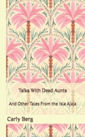 Talks With Dead Aunts: And Other Tales From the Isla Ajaja 0998671797 Book Cover