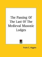 The Passing Of The Last Of The Medieval Masonic Lodges 1425302793 Book Cover