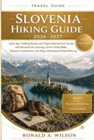 Slovenia Hiking Guide 2026–2027: Julian Alps Trekking Routes and Triglav National Park Access with Mountain Hut Journeys, Scenic Valley Walks, ... Trail Maps, and Seasonal Route Planning B0H6R8BZN4 Book Cover