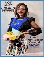 Not Just Sticks & Berries: Intro To Plant-Based Eating & Meal Planning B08R69ZFHS Book Cover