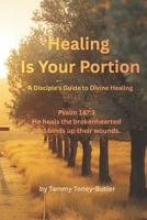 Healing Is Your Portion: A Disciple's Guide to Divine Healing (Healing Is Your Portion Series on Divine Healing) B0GGN9S6CQ Book Cover