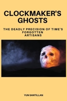 Clockmaker's Ghosts: The Deadly Precision of Time's Forgotten Artisans B0DRTQMQ3P Book Cover