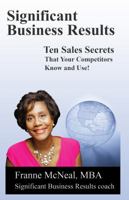 Significant Business Results: Ten Sales Secrets That Your Competitors Know and Use! 0979164354 Book Cover