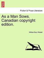 As a Man Sows. Canadian copyright edition. 1241106266 Book Cover