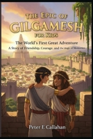 The Epic of Gilgamesh for Kids: The World's First Great Adventure A Story of Friendship Courage and the Magic of Memories B0GQ2FWBL9 Book Cover
