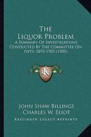 The Liquor Problem: A Summary of Investigations Conducted by the Committee on Fifty, 1893-1903 1437071678 Book Cover