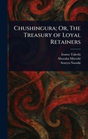 Chushingura; Or, The Treasury of Loyal Retainers 1023598191 Book Cover