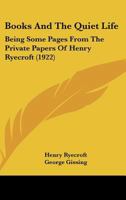 Books And The Quiet Life: Being Some Pages From The Private Papers Of Henry Ryecroft 1022386662 Book Cover