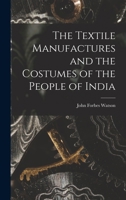 The Textile Manufactures and the Costumes of the People of India 3337059961 Book Cover