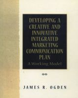 Developing a Creative and Innovative Integrated Marketing Communication Plan: A Working Model 0137783337 Book Cover