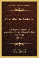 Liberalism In Australia: A Historical Sketch Of Australian Politics Down To The Year 1915 1016726023 Book Cover