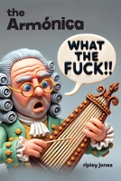 The Armónica: What the Fuck!! Franklin's Musical Glass Invention 1779612133 Book Cover