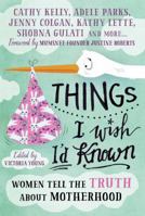 Things I Wish I'd Known: Women Tell the Truth About Motherhood 1785780379 Book Cover