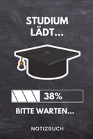 Studium l�dt... 38% Bitte warten... Notizbuch: A 5 Studienplaner f�r zuk�nftige Studenten Cooler Spruch f�rs Studium und Uni Semesterplaner Geburtstagsgeschenk zur erfolgreichen Pr�fung Klausurenphase 1695360036 Book Cover