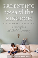 Parenting Toward the Kingdom: Orthodox Christian Principles of Child-Rearing 1944967028 Book Cover