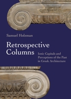 Retrospective Columns: Ionic Capitals and Perceptions of the Past in Greek Architecture 0691262551 Book Cover