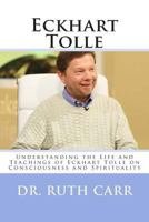 Eckhart Tolle: Understanding the Life and Teachings of Eckhart Tolle on Consciousness and Spirituality 1495922081 Book Cover