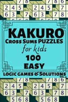 Kakuro Cross Sums Puzzles for Kids: 100 Easy Math Cross Sums Logic Puzzle Games and Solutions for Kids ages 5 - 12. 6 x 9 Medium Compact Travel ... Large Print (Kids Sum Puzzle Series Vol 4) 1688855661 Book Cover