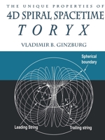 The Unique Properties of 4D Spiral Spacetime: Toryx 0967143284 Book Cover