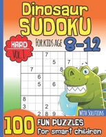 Dinosaur Sudoku for Kids Age 8-12 With Solutions: Hard Vol. 1 I 100 Fun Large Print Puzzles for Smart Children I Maths Deficiency Exercise I Dinosaur B08NZ3Y7VF Book Cover