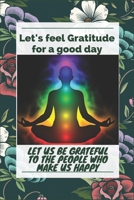 Let's feel Gratitude for a good day: Gratitude is one of the most powerful human emotions, because it not only enables us to appreciate what we ... to attract new blessings into our lives. B085RV56VQ Book Cover