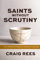 Saints Without Scrutiny: From Celebrity to Integrity in Evangelical Leadership B0G4BCNTQL Book Cover
