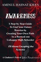 AWARENESS: A Step-by-Step Guide to End Your Future Worries by Creating Your Own Path As a Burned-out Unhappy High schooler ( Without escaping the system) B0FWD9G3C5 Book Cover