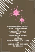 Histomorphological study on neurons of cingulate gyrus and substantia nigra in various developmental stages of albino mice exposed to stress 1805251848 Book Cover