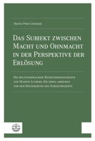 Subjekt Zwischen Macht und Ohnmacht in der Perspektive der Erlosung : Die Deutschsprachige Rezeptionsgeschichte Von Martin Luthers de Servo Arbitrio Vor Dem Hintergrund des Subjektbegriffs 3374078354 Book Cover