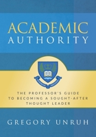 Academic Authority : The Professor's Guide to Becoming a Sought-After Thought Leader 173546712X Book Cover