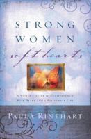 Strong Women, Soft Hearts: A Woman's Guide to Cultivating a Wise Heart and a Passionate Life 0849916747 Book Cover